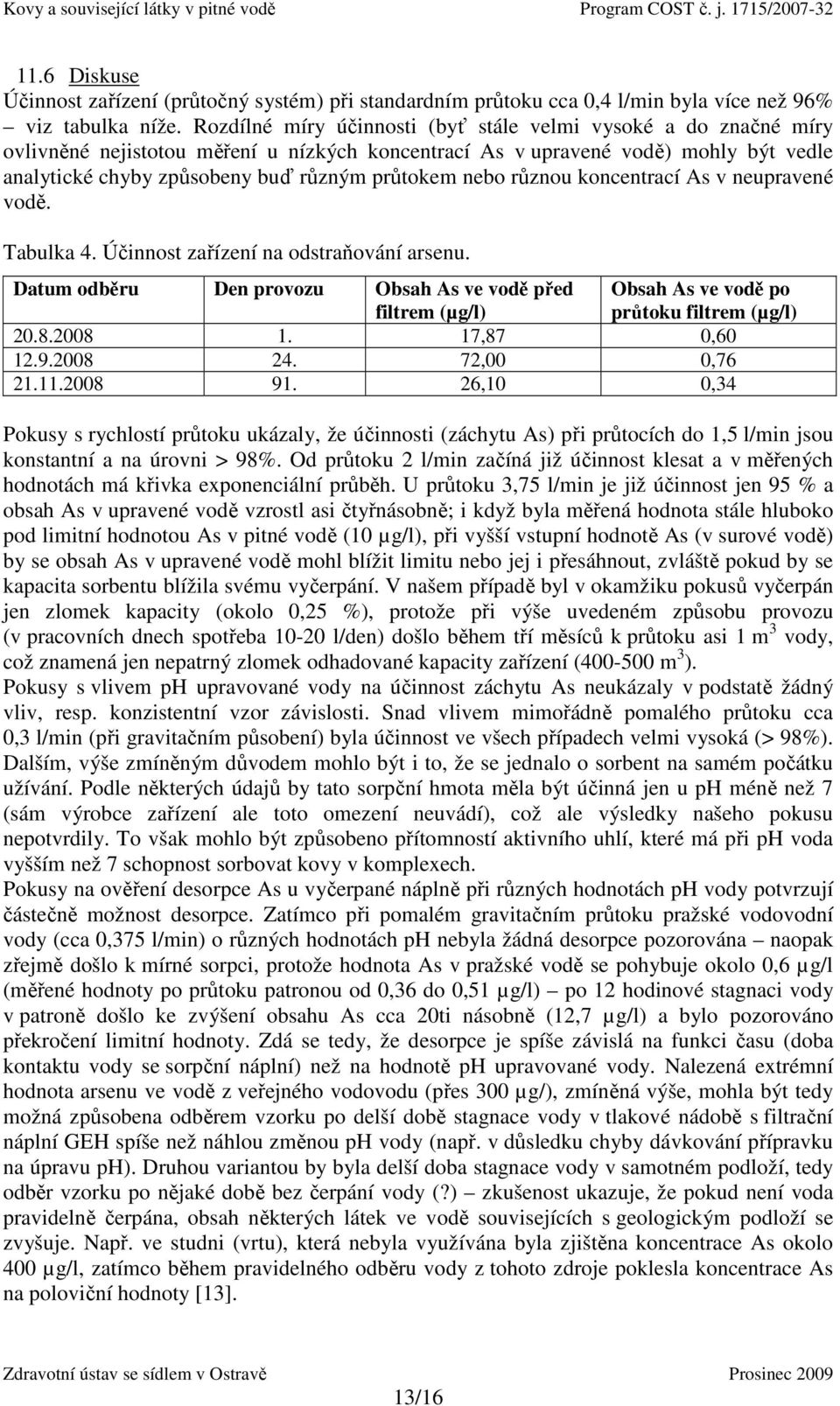 nebo různou koncentrací As v neupravené vodě. Tabulka 4. Účinnost zařízení na odstraňování arsenu.