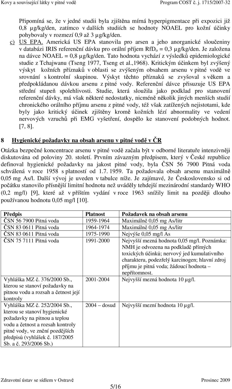 Je založena na dávce NOAEL = 0,8 µg/kg/den. Tato hodnota vychází z výsledků epidemiologické studie z Tchajwanu (Tseng 1977, Tseng et al.,1968).