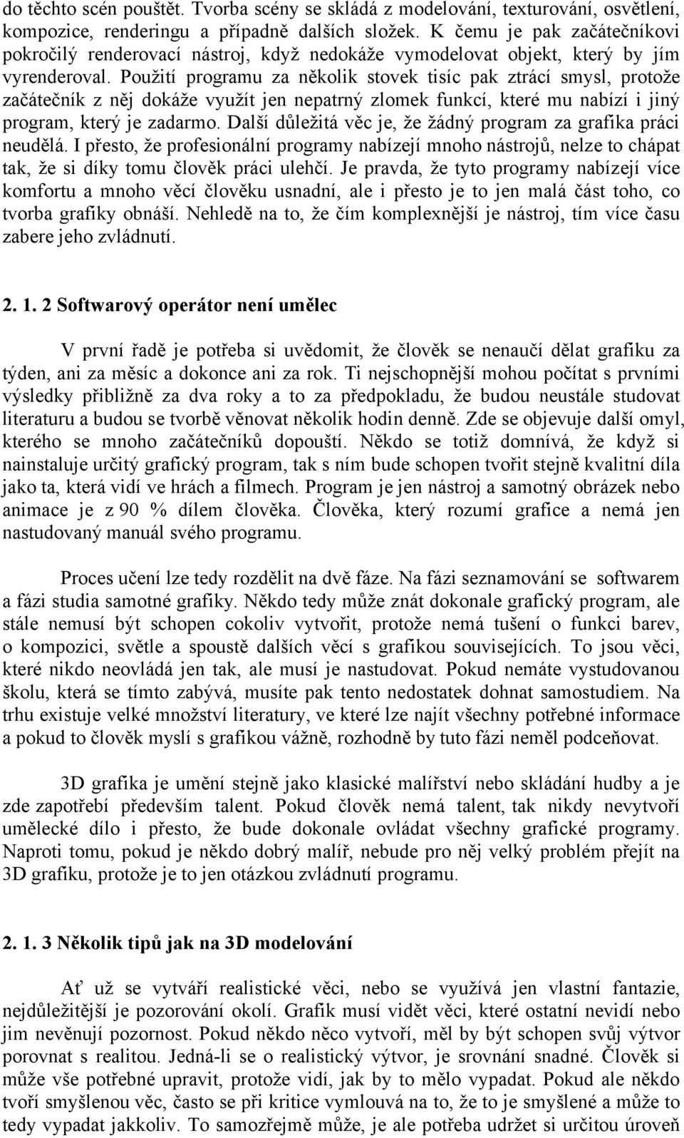 Použití programu za několik stovek tisíc pak ztrácí smysl, protože začátečník z něj dokáže využít jen nepatrný zlomek funkcí, které mu nabízí i jiný program, který je zadarmo.