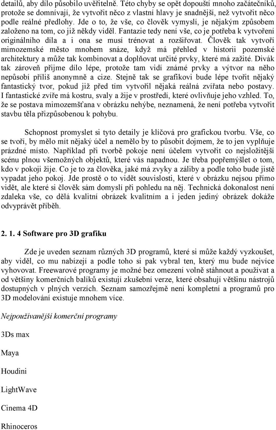 Člověk tak vytvoří mimozemské město mnohem snáze, když má přehled v historii pozemské architektury a může tak kombinovat a doplňovat určité prvky, které má zažité.