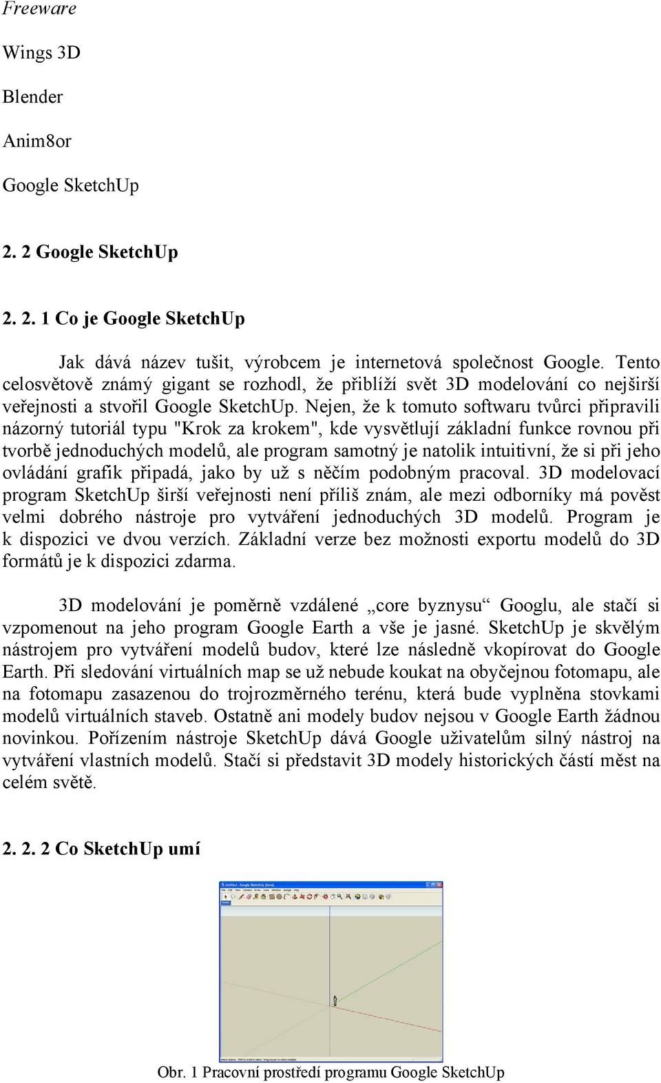 Nejen, že k tomuto softwaru tvůrci připravili názorný tutoriál typu "Krok za krokem", kde vysvětlují základní funkce rovnou při tvorbě jednoduchých modelů, ale program samotný je natolik intuitivní,