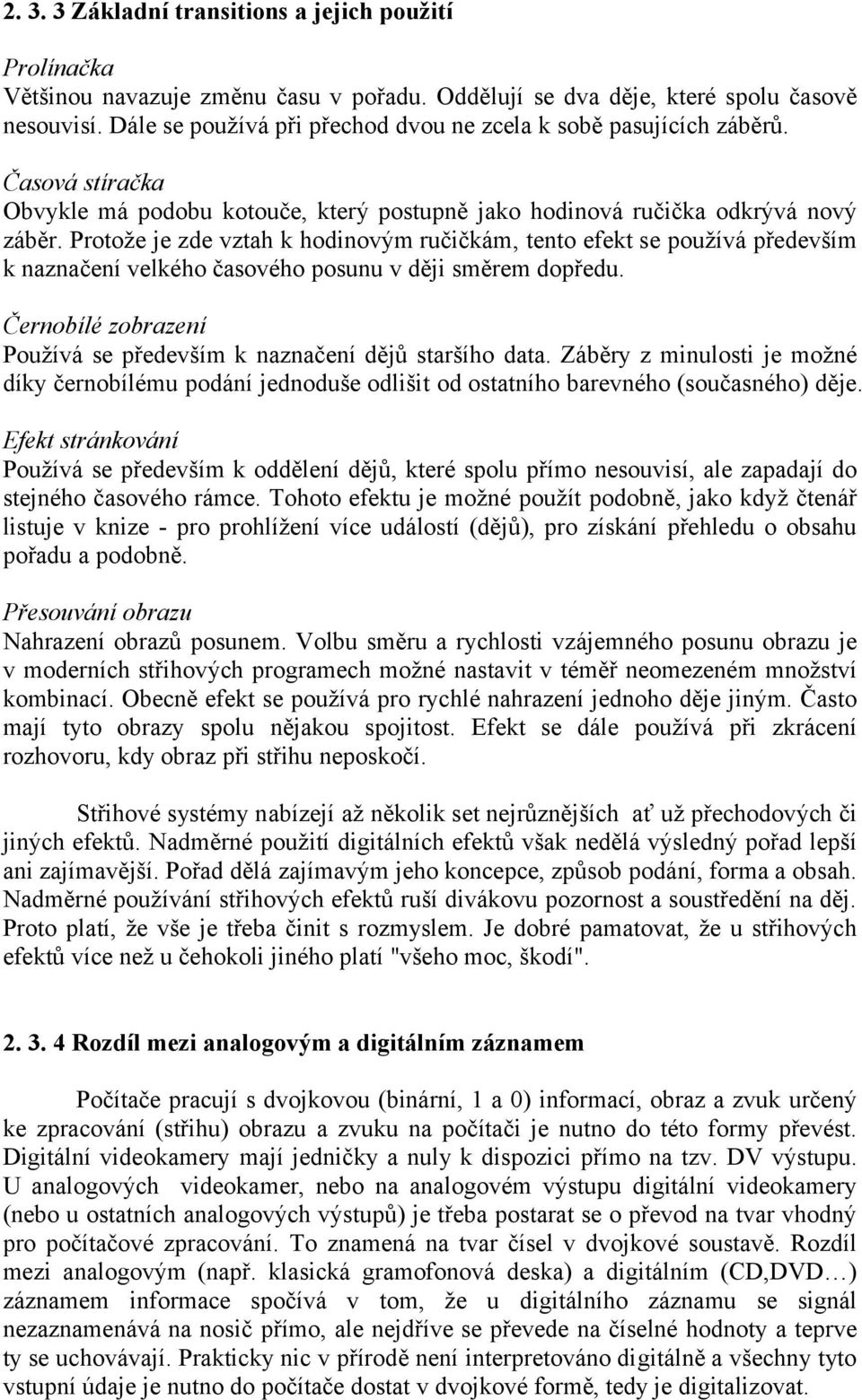 Protože je zde vztah k hodinovým ručičkám, tento efekt se používá především k naznačení velkého časového posunu v ději směrem dopředu.