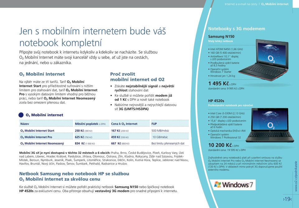 Tarif O 2 Mobilní Internet Start pro příležitostné sufrování s nižším limitem pro stahování dat, tarif O 2 Mobilní Internet Pro s vysokým datovým limitem vhodný pro běžnou práci, nebo tarif O 2