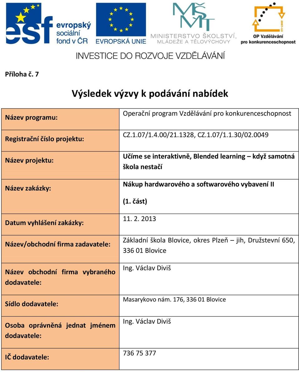 Název obchodní firma vybraného Sídlo Osoba oprávněná jednat jménem IČ Operační program Vzdělávání pro konkurenceschopnost CZ.1.07/1.4.00/21.1328, CZ.1.07/1.1.30/02.