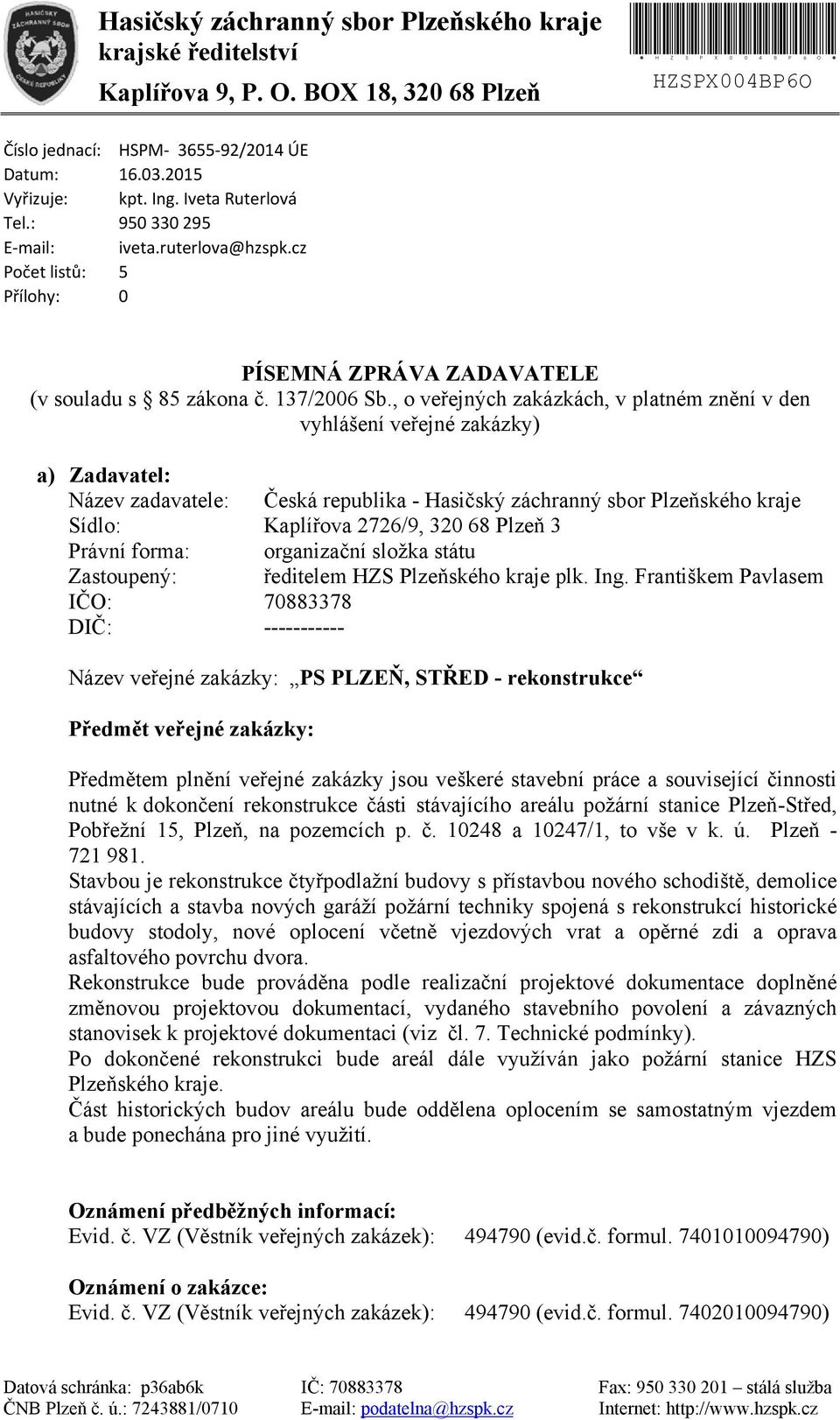 , o veřejných zakázkách, v platném znění v den vyhlášení veřejné zakázky) a) Zadavatel: Název zadavatele: Česká republika - Hasičský záchranný sbor Plzeňského kraje Sídlo: Kaplířova 2726/9, 320 68