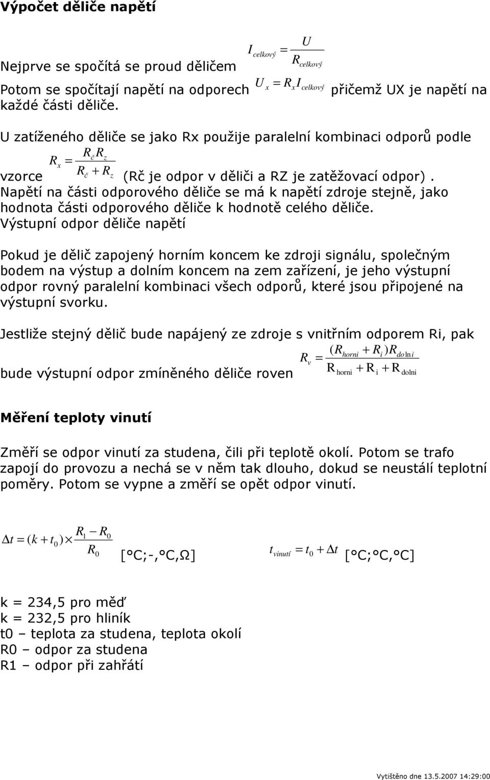 Napětí na části odporového děliče se má k napětí zdroje stejně, jako hodnota části odporového děliče k hodnotě celého děliče.