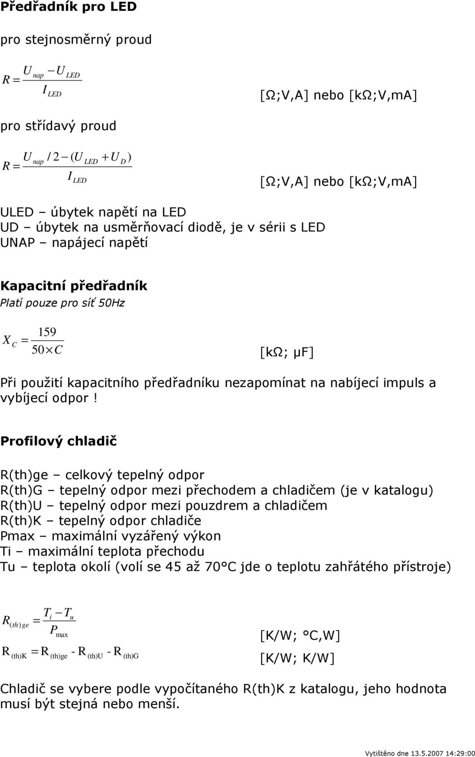 Profilový chladič (th)ge celkový tepelný odpor (th)g tepelný odpor mezi přechodem a chladičem (je v katalogu) (th) tepelný odpor mezi pouzdrem a chladičem (th)k tepelný odpor chladiče Pmax maximální