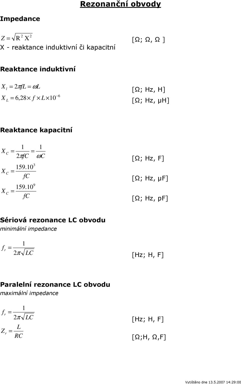 0 f X 9 [Ω; Hz, F] [Ω; Hz, µf] [Ω; Hz, pf] Sériová rezonance obvodu minimální impedance f r π