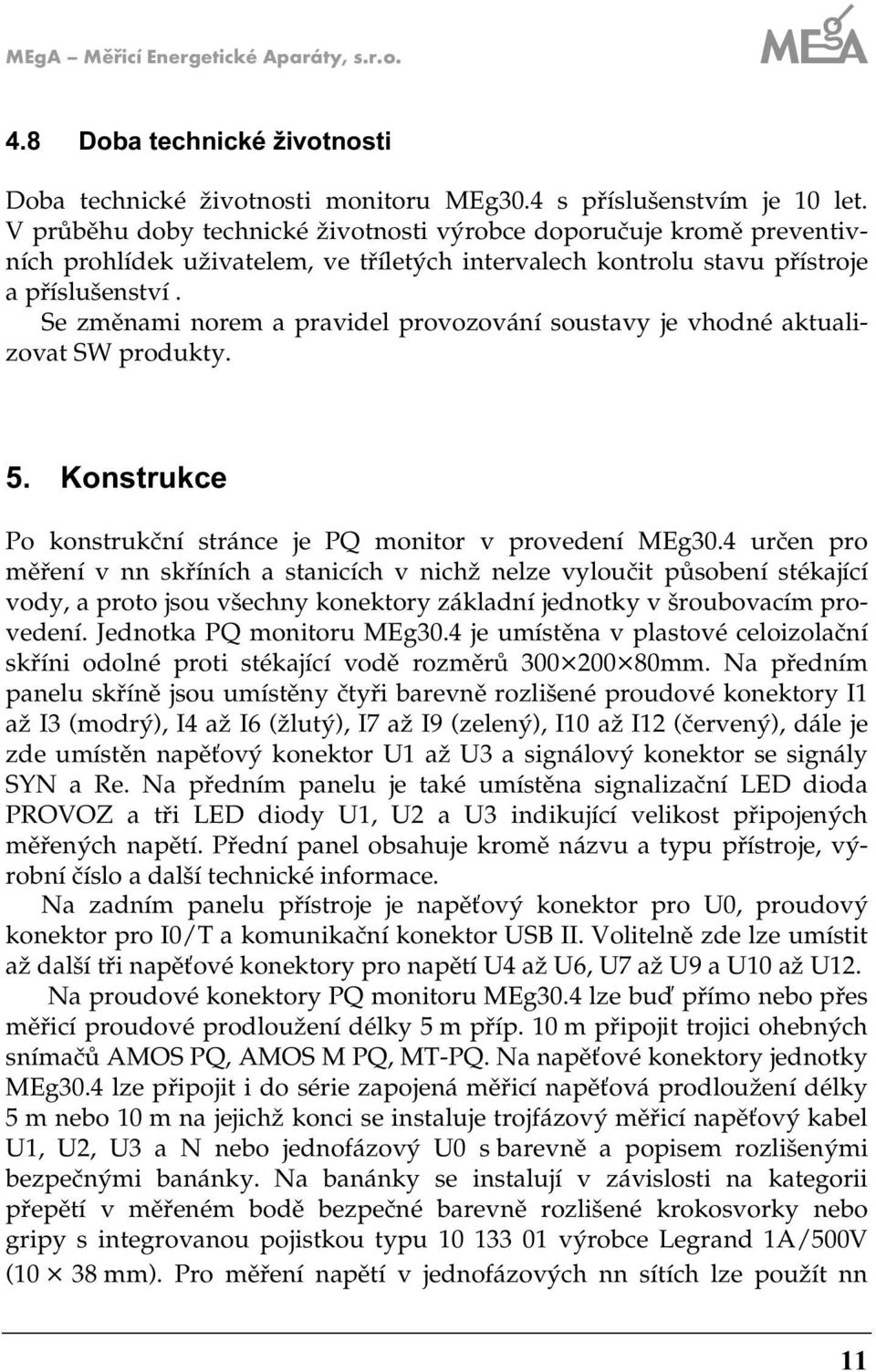 Se změnami norem a pravidel provozování soustavy je vhodné aktualizovat SW produkty. 5. Konstrukce Po konstrukční stránce je PQ monitor v provedení MEg30.