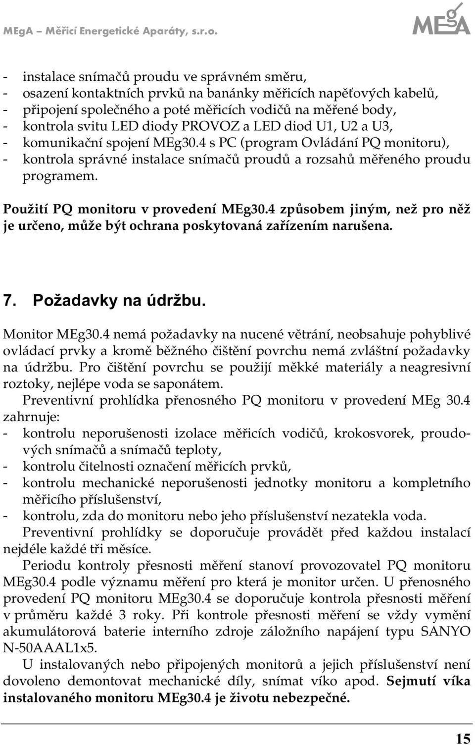 diody PROVOZ a LED diod 1, a 3, - komunikační spojení MEg30.4 s PC (program Ovládání PQ monitoru), - kontrola správné instalace snímačů proudů a rozsahů měřeného proudu programem.