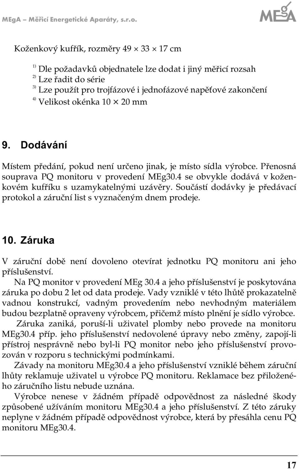 10 0 mm 9. Dodávání Místem předání, pokud není určeno jinak, je místo sídla výrobce. Přenosná souprava PQ monitoru v provedení MEg30.4 se obvykle dodává v koženkovém kufříku s uzamykatelnými uzávěry.