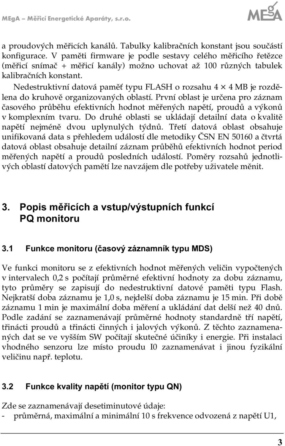 Nedestruktivní datová paměť typu FLASH o rozsahu 4 4 MB je rozdělena do kruhově organizovaných oblastí.