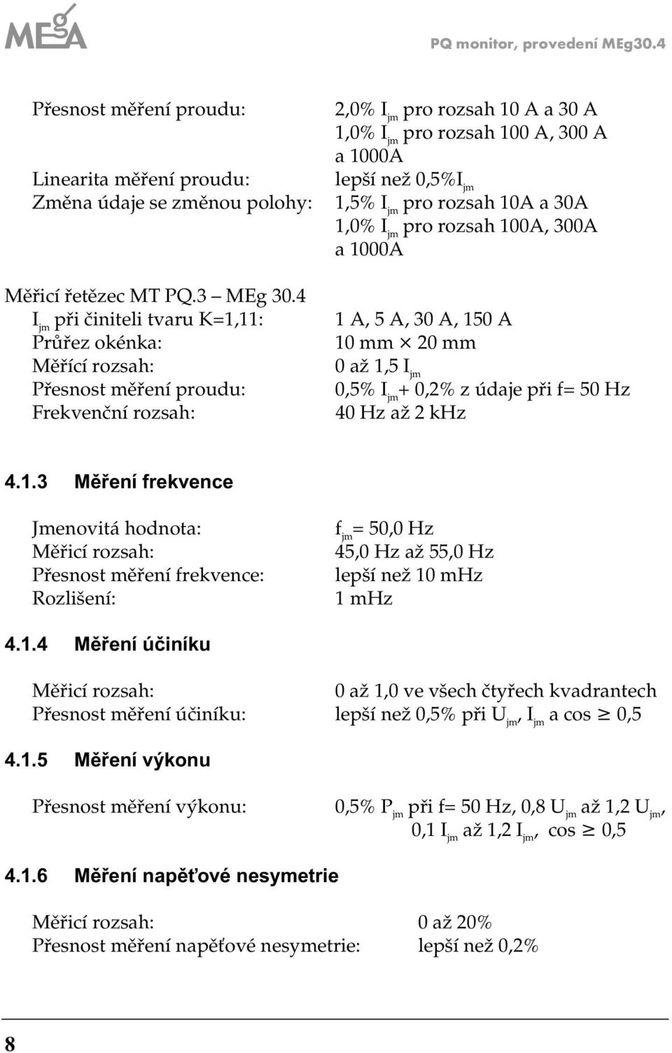 1,5% I jm pro rozsah 10A a 30A 1,0% I jm pro rozsah 100A, 300A a 1000A 1 A, 5 A, 30 A, 150 A 10 mm 0 mm 0 až 1,5 I jm 0,5% I jm + 0,% z údaje při f= 50 Hz 40 Hz až khz 4.1.3 Měření frekvence Jmenovitá hodnota: Měřicí rozsah: Přesnost měření frekvence: Rozlišení: f jm = 50,0 Hz 45,0 Hz až 55,0 Hz lepší než 10 mhz 1 mhz 4.