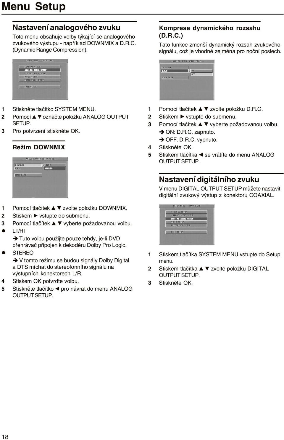 2 Pomocí v V označte poožku ANALOG OUTPUT SETUP. 3 Pro potvrzení stiskněte OK. Režim DOWNMIX 1 Pomocí tačítek v V zvote poožku D.R.C. 3 Pomocí tačítek v V vyberte požadovanou vobu. è ON: D.R.C. zapnuto.