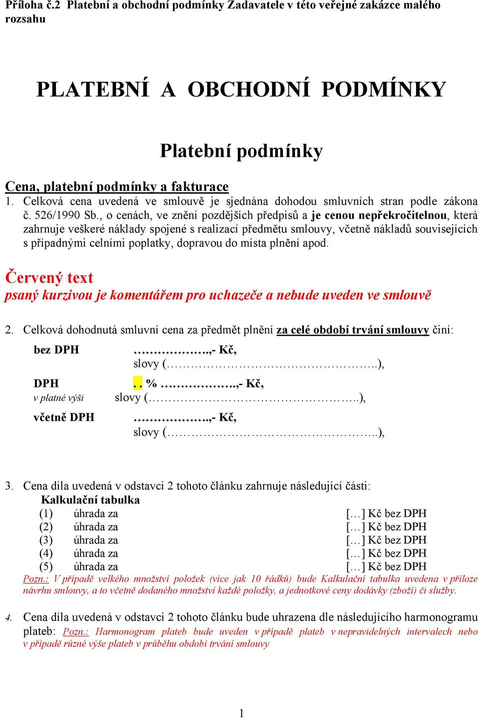 , o cenách, ve znění pozdějších předpisů a je cenou nepřekročitelnou, která zahrnuje veškeré náklady spojené s realizací předmětu smlouvy, včetně nákladů souvisejících s případnými celními poplatky,