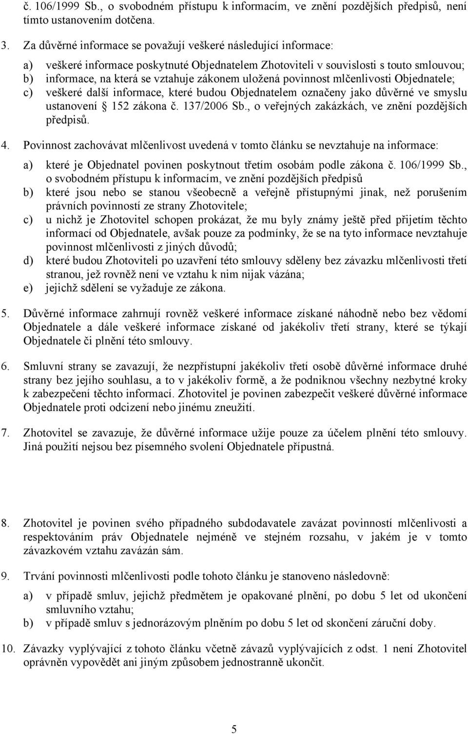 uložená povinnost mlčenlivosti Objednatele; c) veškeré další informace, které budou Objednatelem označeny jako důvěrné ve smyslu ustanovení 152 zákona č. 137/2006 Sb.