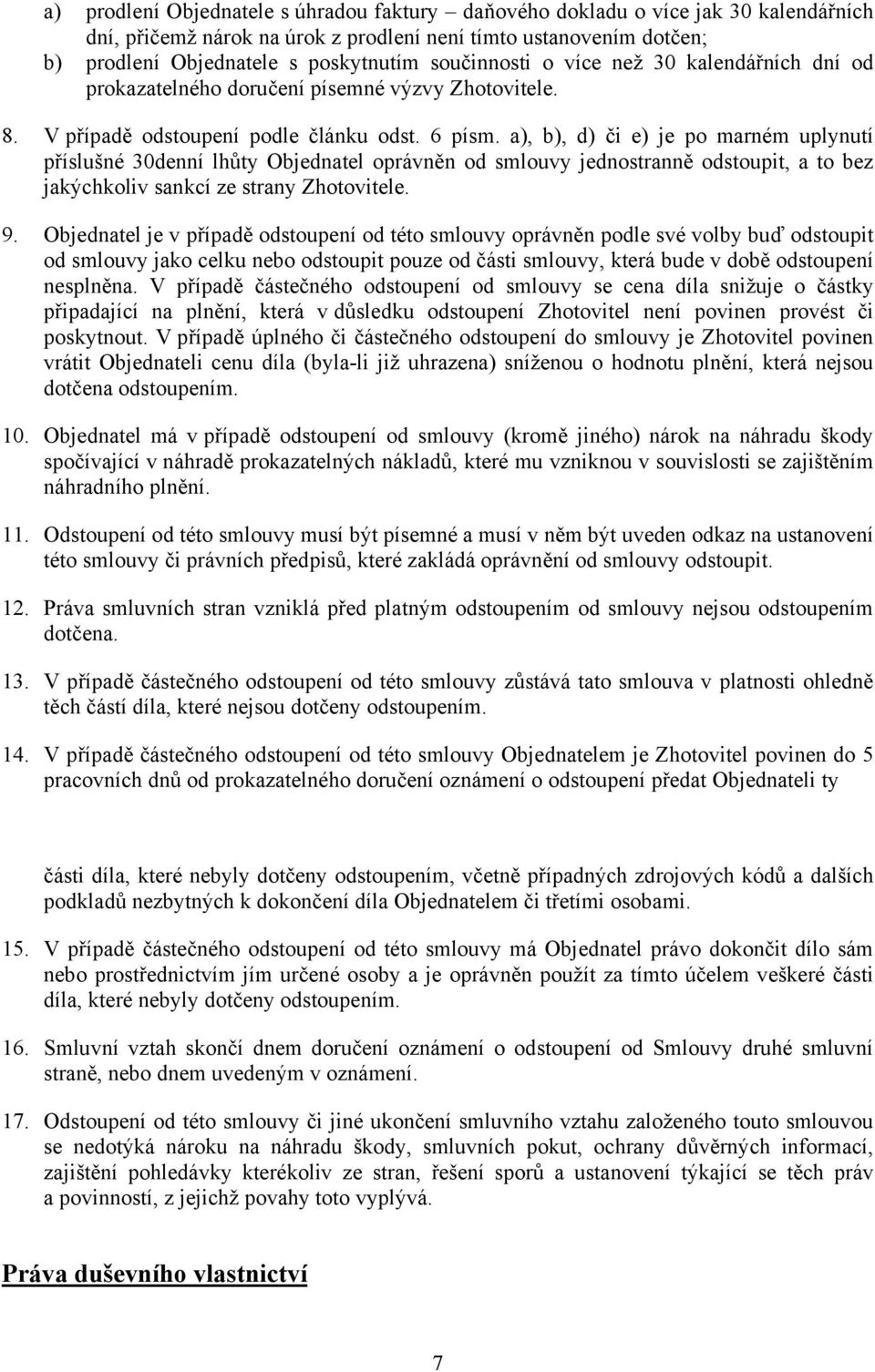 a), b), d) či e) je po marném uplynutí příslušné 30denní lhůty Objednatel oprávněn od smlouvy jednostranně odstoupit, a to bez jakýchkoliv sankcí ze strany Zhotovitele. 9.