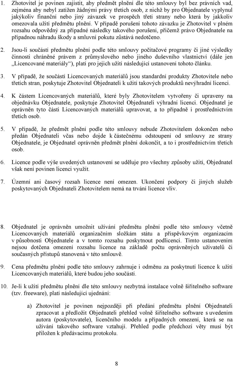 V případě porušení tohoto závazku je Zhotovitel v plném rozsahu odpovědný za případné následky takového porušení, přičemž právo Objednatele na případnou náhradu škody a smluvní pokutu zůstává