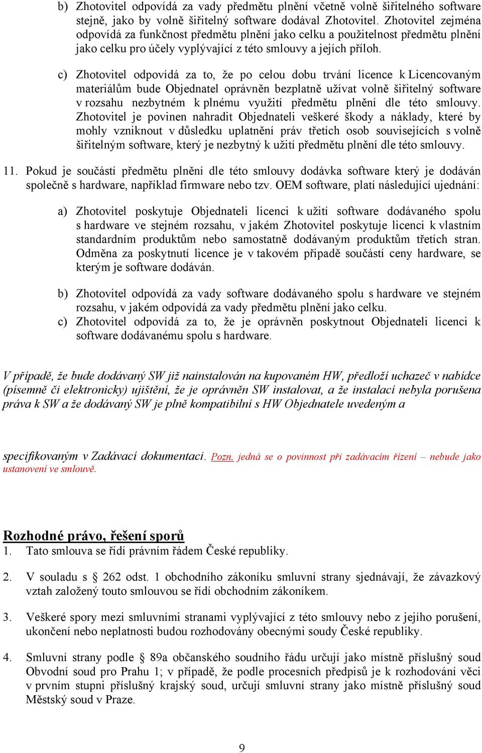 c) Zhotovitel odpovídá za to, že po celou dobu trvání licence k Licencovaným materiálům bude Objednatel oprávněn bezplatně užívat volně šiřitelný software v rozsahu nezbytném k plnému využití