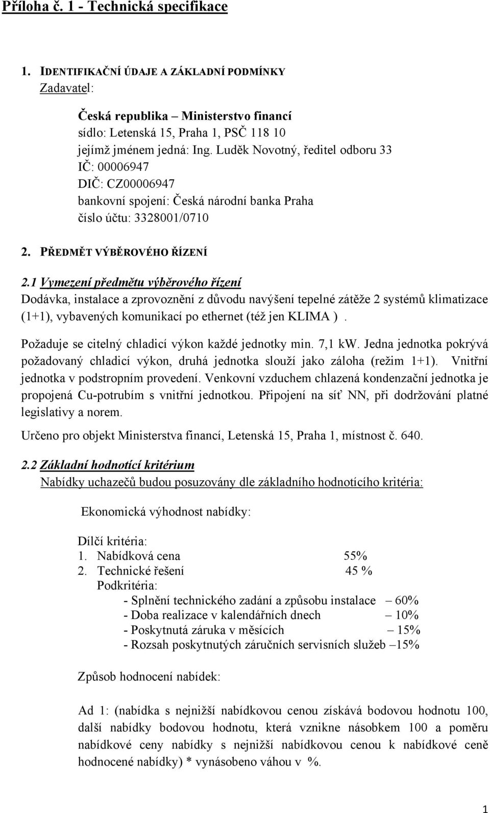 1 Vymezení předmětu výběrového řízení Dodávka, instalace a zprovoznění z důvodu navýšení tepelné zátěže 2 systémů klimatizace (1+1), vybavených komunikací po ethernet (též jen KLIMA ).