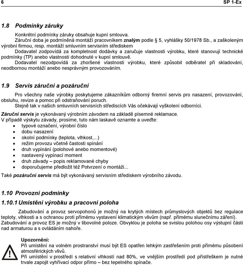 Dodavatel nezodpovídá za zhoršené vlastnosti výrobku, které způsobil odběratel při skladování, neodbornou montáží anebo nesprávným provozováním. 1.