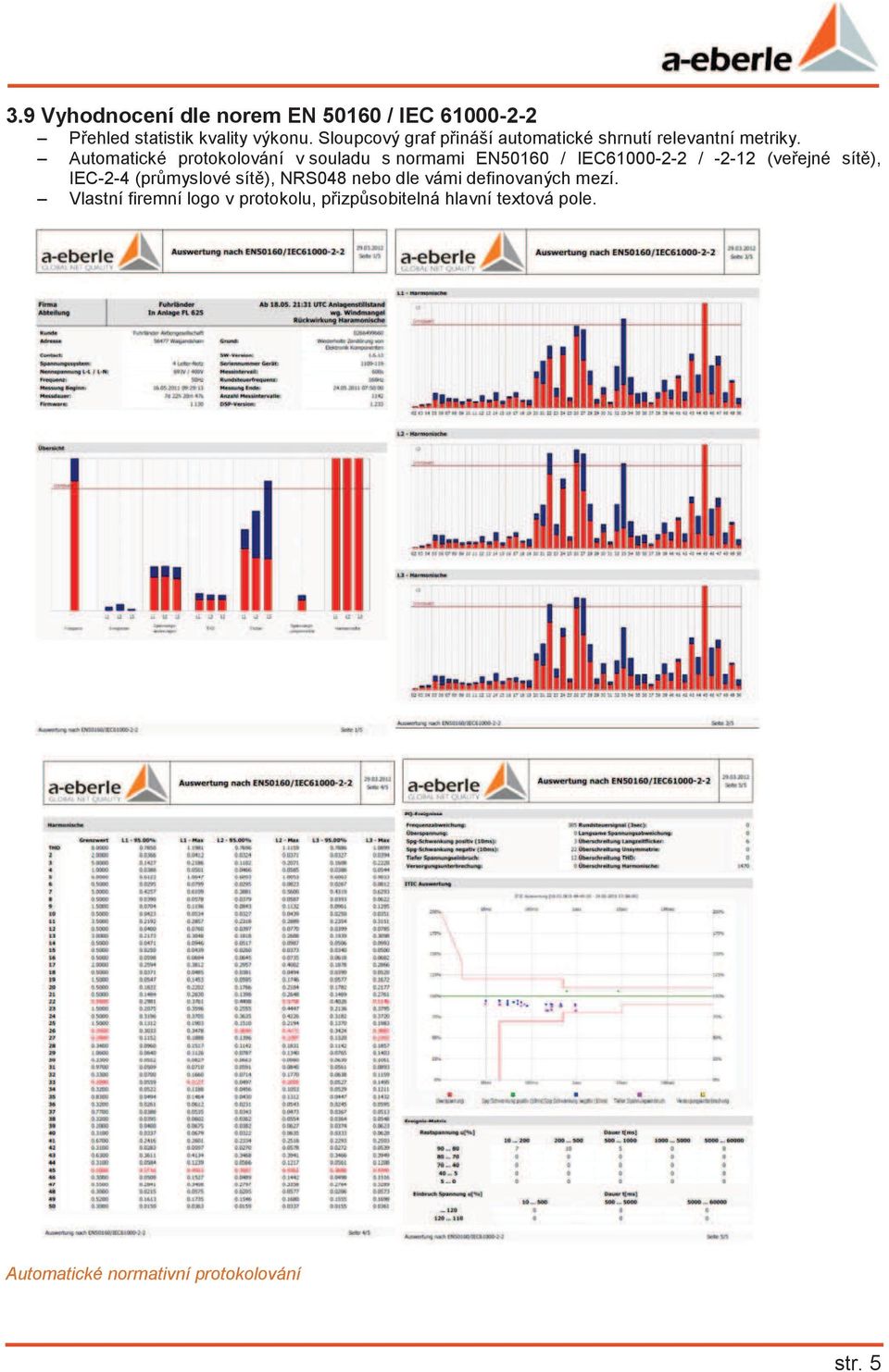 utomatické protokolování v souladu s normami EN50160 / IEC61000-2-2 / -2-12 (veejné sít), IEC-2-4