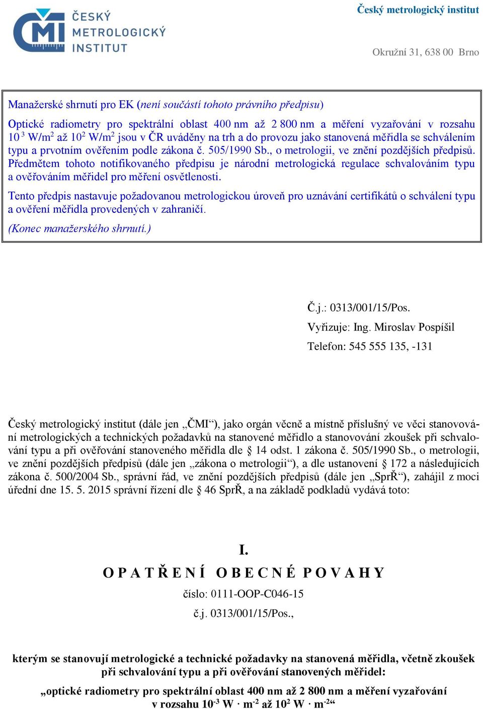 , o metrologii, ve znění pozdějších předpisů. Předmětem tohoto notifikovaného předpisu je národní metrologická regulace schvalováním typu a ověřováním měřidel pro měření osvětlenosti.