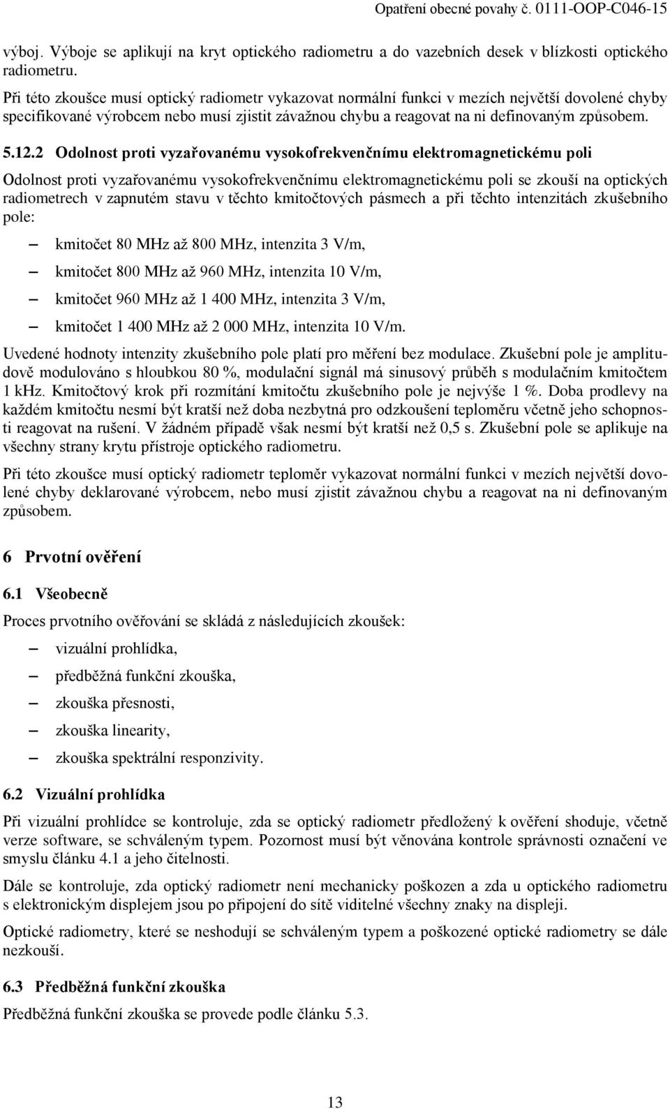 2 Odolnost proti vyzařovanému vysokofrekvenčnímu elektromagnetickému poli Odolnost proti vyzařovanému vysokofrekvenčnímu elektromagnetickému poli se zkouší na optických radiometrech v zapnutém stavu