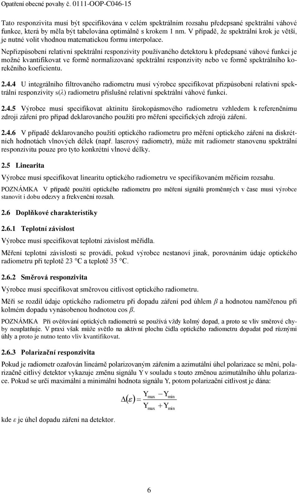 Nepřizpůsobení relativní spektrální responzivity používaného detektoru k předepsané váhové funkci je možné kvantifikovat ve formě normalizované spektrální responzivity nebo ve formě spektrálního