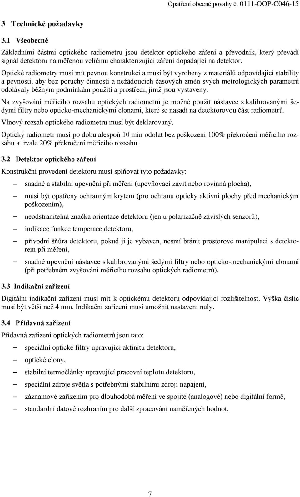 Optické radiometry musí mít pevnou konstrukci a musí být vyrobeny z materiálů odpovídající stability a pevnosti, aby bez poruchy činnosti a nežádoucích časových změn svých metrologických parametrů