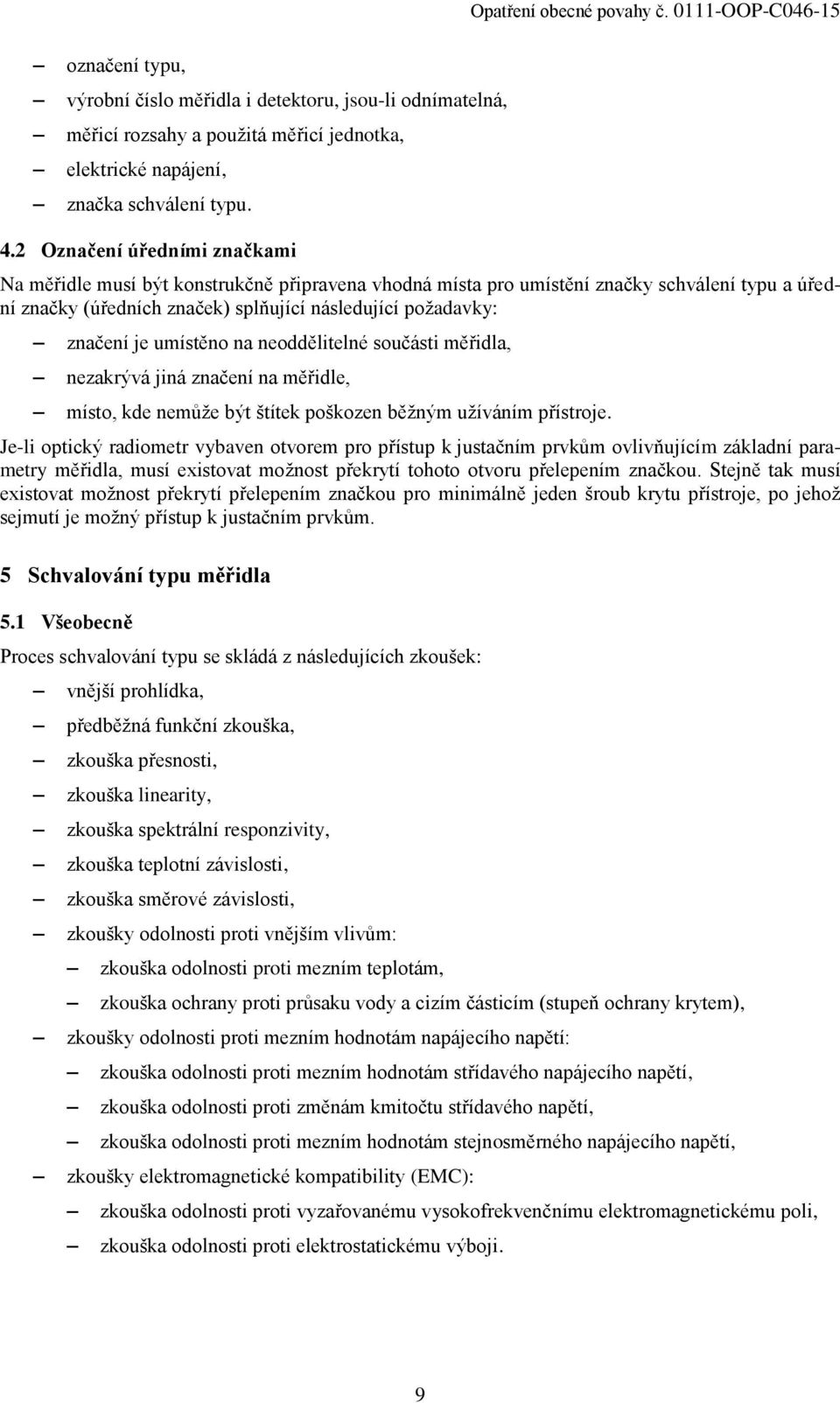 umístěno na neoddělitelné součásti měřidla, nezakrývá jiná značení na měřidle, místo, kde nemůže být štítek poškozen běžným užíváním přístroje.