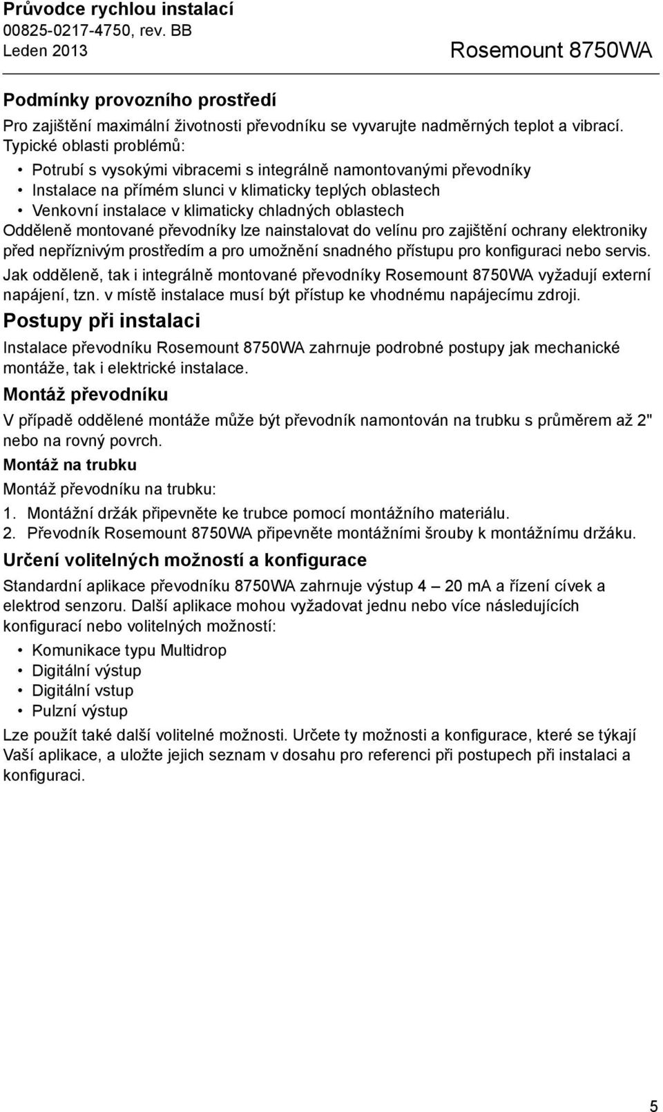 oblastech Odděleně montované převodníky lze nainstalovat do velínu pro zajištění ochrany elektroniky před nepříznivým prostředím a pro umožnění snadného přístupu pro konfiguraci nebo servis.