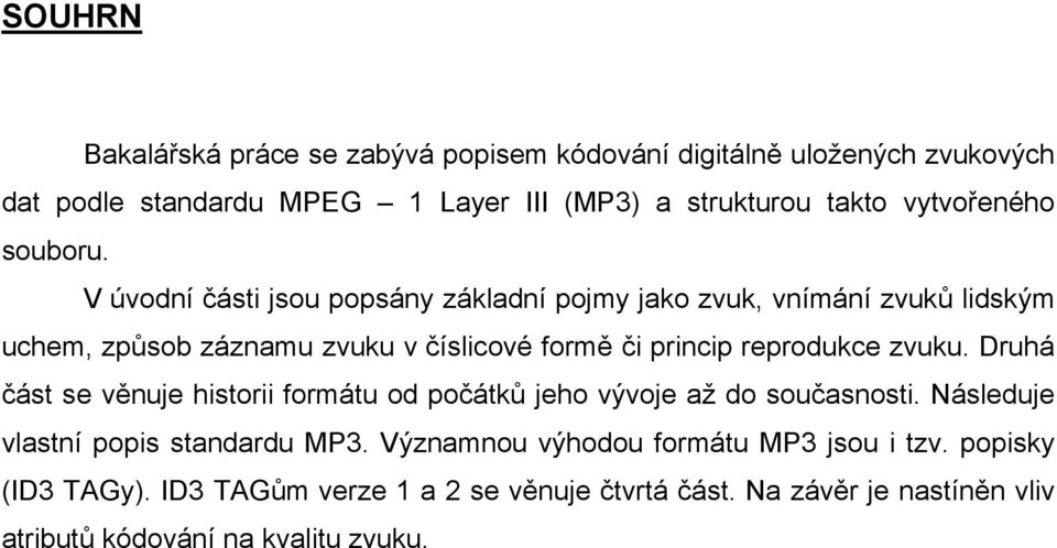 V úvodní části jsou popsány základní pojmy jako zvuk, vnímání zvuků lidským uchem, způsob záznamu zvuku v číslicové formě či princip reprodukce zvuku.