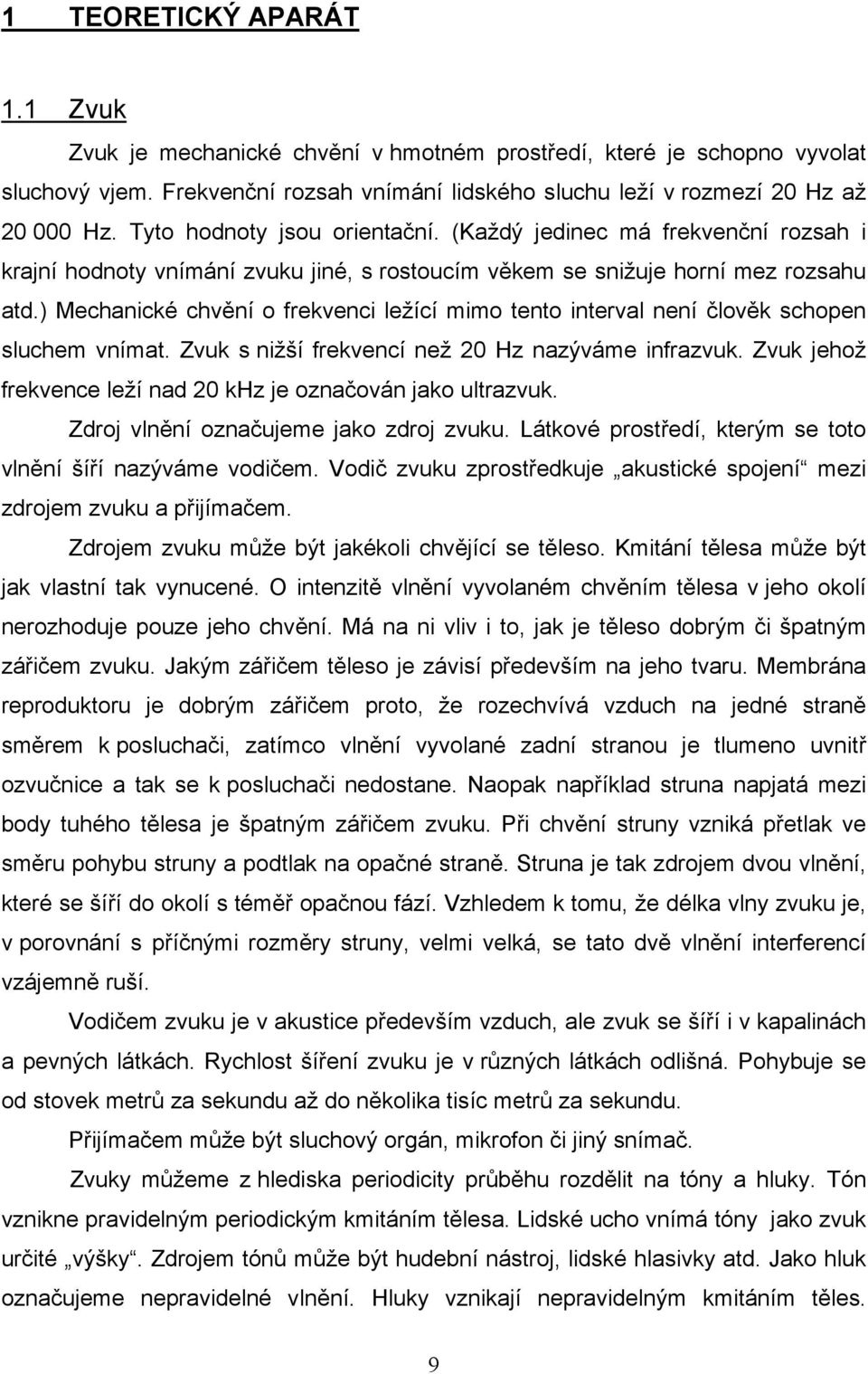 ) Mechanické chvění o frekvenci ležící mimo tento interval není člověk schopen sluchem vnímat. Zvuk s nižší frekvencí než 20 Hz nazýváme infrazvuk.