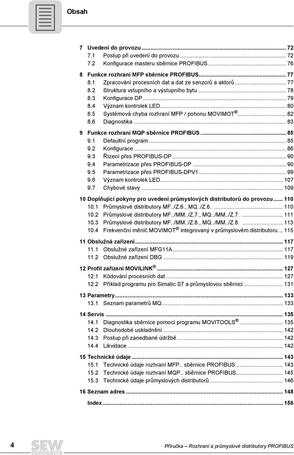 5 Systémová chyba rozhraní MFP / pohonu MOVIMOT... 82 8.6 Diagnostika... 83 9 Funkce rozhraní MQP sběrnice PROFIBUS... 85 9.1 Defaultní program... 85 9.2 Konfigurace... 86 9.3 Řízení přes PROFIBUS-DP.