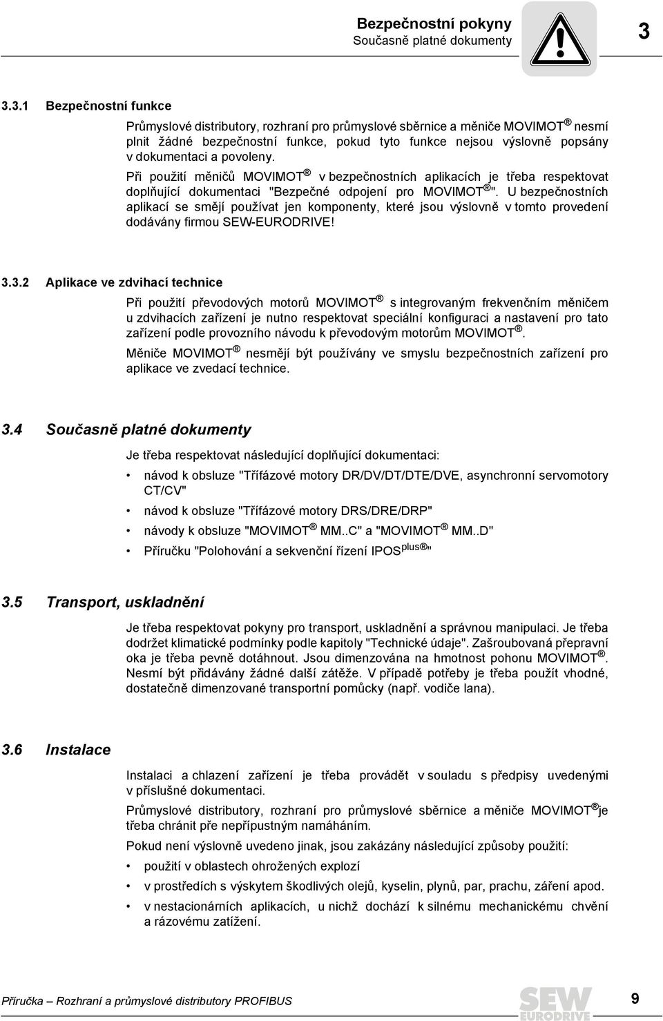 povoleny. Při použití měničů MOVIMOT v bezpečnostních aplikacích je třeba respektovat doplňující dokumentaci "Bezpečné odpojení pro MOVIMOT ".