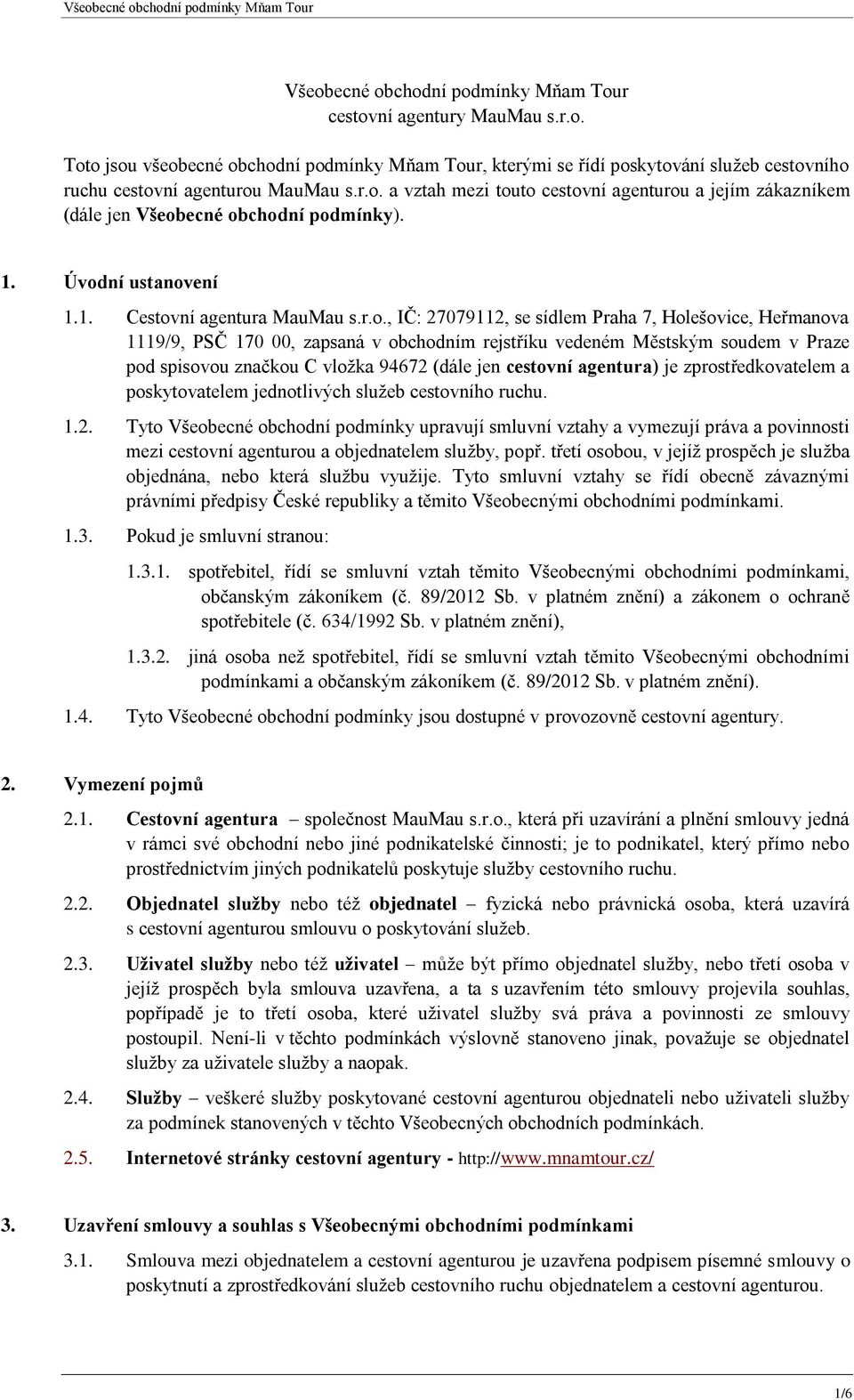 Holešovice, Heřmanova 1119/9, PSČ 170 00, zapsaná v obchodním rejstříku vedeném Městským soudem v Praze pod spisovou značkou C vložka 94672 (dále jen cestovní agentura) je zprostředkovatelem a