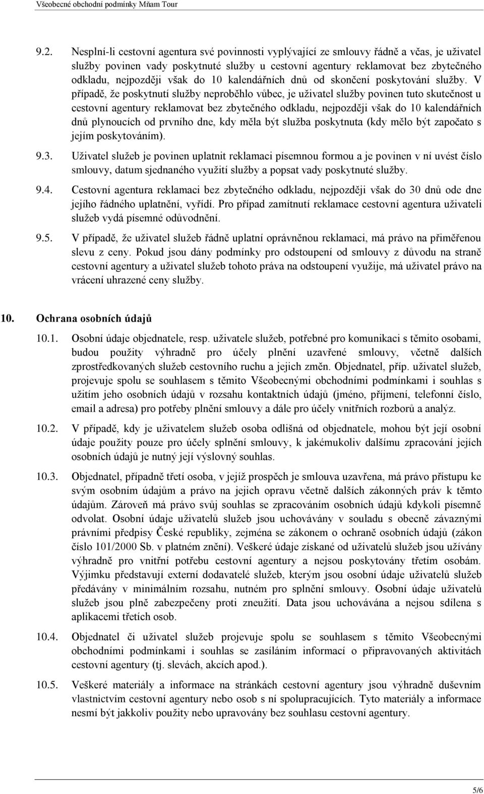 V případě, že poskytnutí služby neproběhlo vůbec, je uživatel služby povinen tuto skutečnost u cestovní agentury reklamovat bez zbytečného odkladu, nejpozději však do 10 kalendářních dnů plynoucích