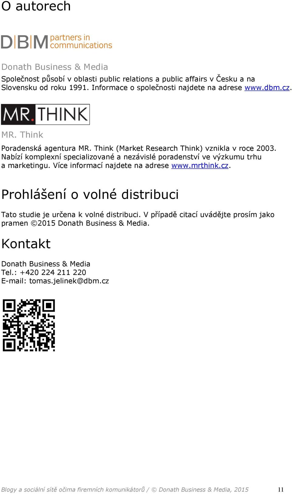 Více informací najdete na adrese www.mrthink.cz. Prohlášení o volné distribuci Tato studie je určena k volné distribuci.
