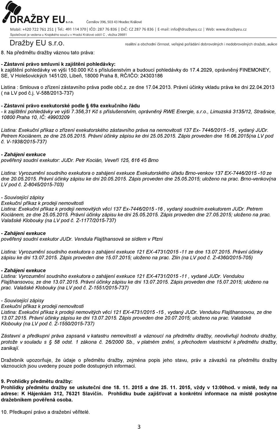 Právní účinky vkladu práva ke dni 22.04.2013 ( na LV pod č.j. V-588/2013-737) - Zástavní právo exekutorské podle 69a exekučního řádu - k zajištění pohledávky ve výši 7.