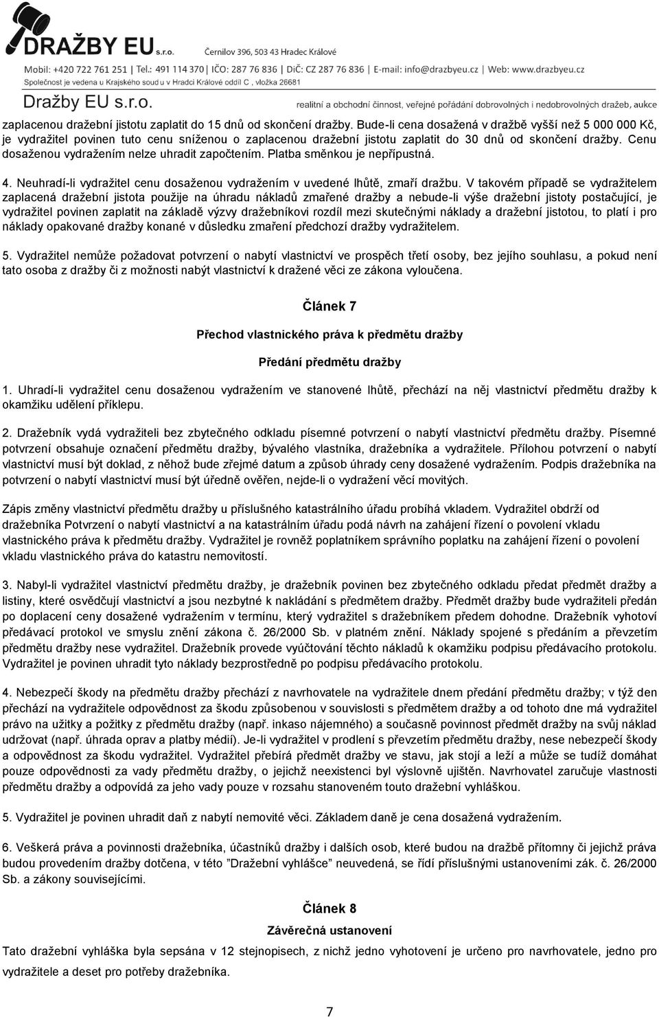 Cenu dosaženou vydražením nelze uhradit započtením. Platba směnkou je nepřípustná. 4. Neuhradí-li vydražitel cenu dosaženou vydražením v uvedené lhůtě, zmaří dražbu.