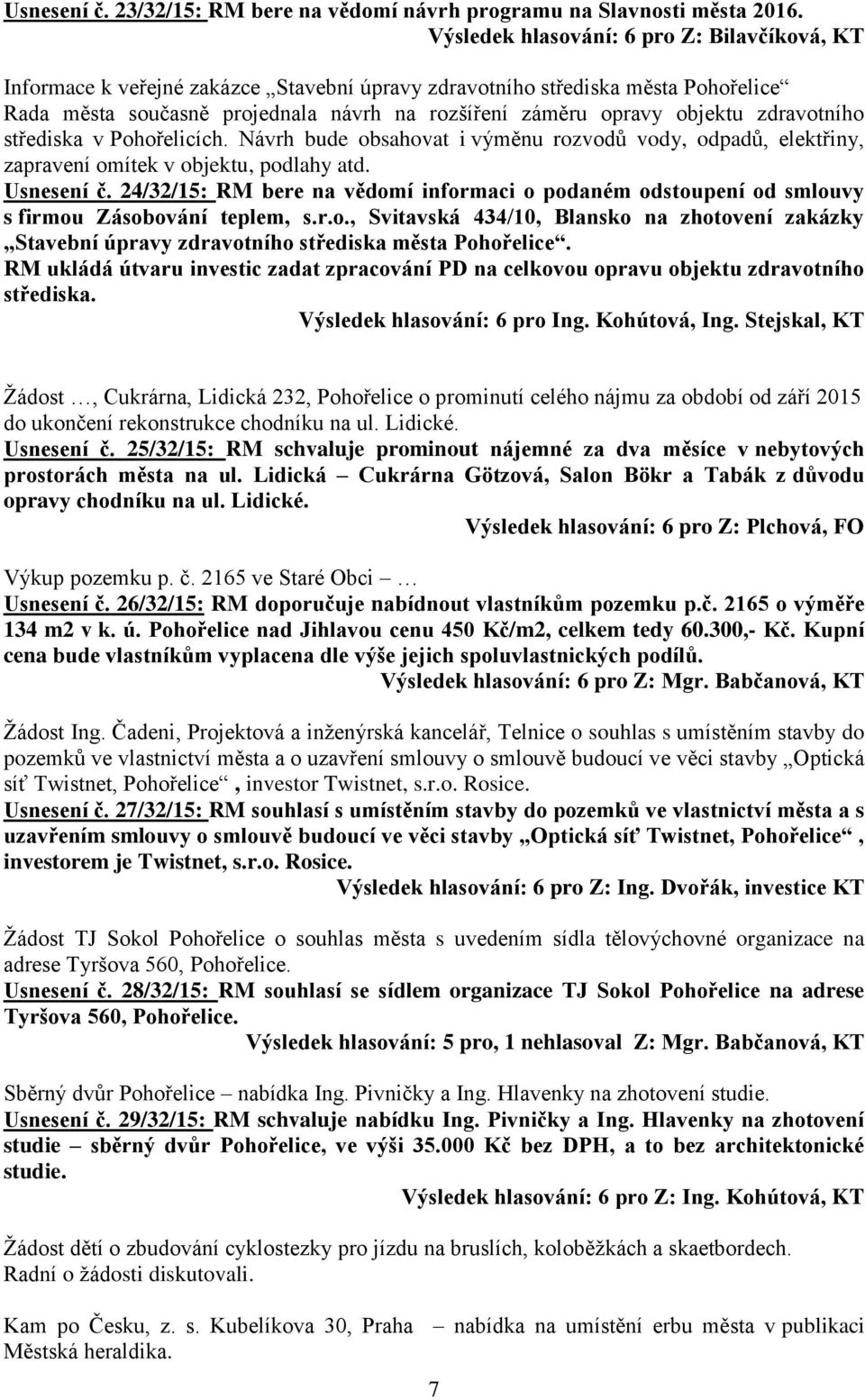 zdravotního střediska v Pohořelicích. Návrh bude obsahovat i výměnu rozvodů vody, odpadů, elektřiny, zapravení omítek v objektu, podlahy atd. Usnesení č.