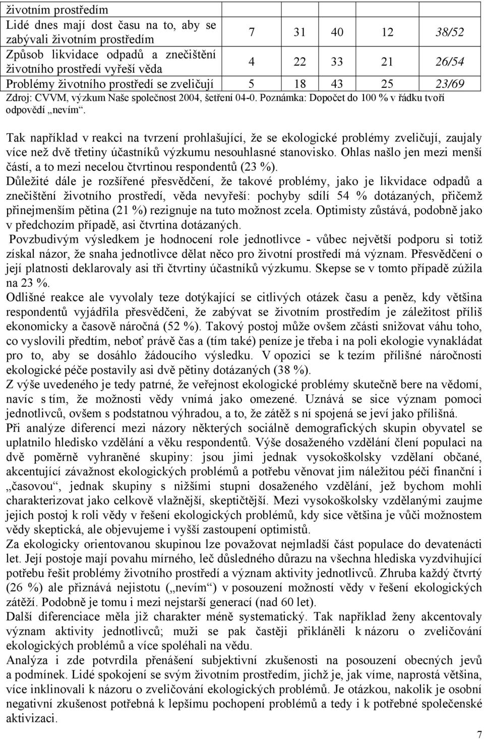 Tak například v reakci na tvrzení prohlašující, že se ekologické problémy zveličují, zaujaly více než dvě třetiny účastníků výzkumu nesouhlasné stanovisko.