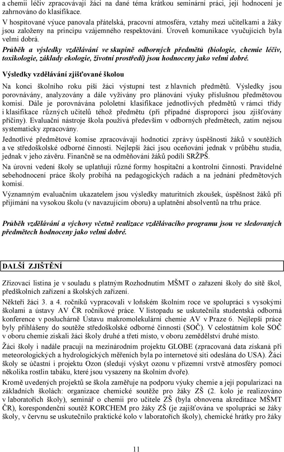 Průběh a výsledky vzdělávání ve skupině odborných předmětů (biologie, chemie léčiv, toxikologie, základy ekologie, životní prostředí) jsou hodnoceny jako velmi dobré.