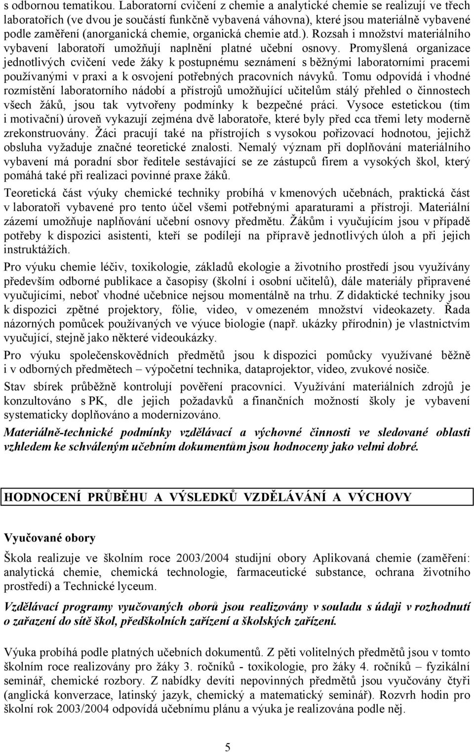 organická chemie atd.). Rozsah i množství materiálního vybavení laboratoří umožňují naplnění platné učební osnovy.