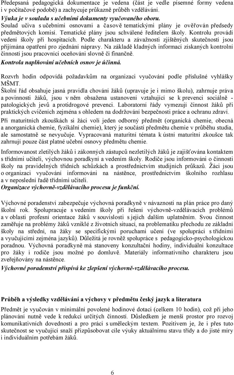 Tematické plány jsou schválené ředitelem školy. Kontrolu provádí vedení školy při hospitacích. Podle charakteru a závažnosti zjištěných skutečností jsou přijímána opatření pro zjednání nápravy.