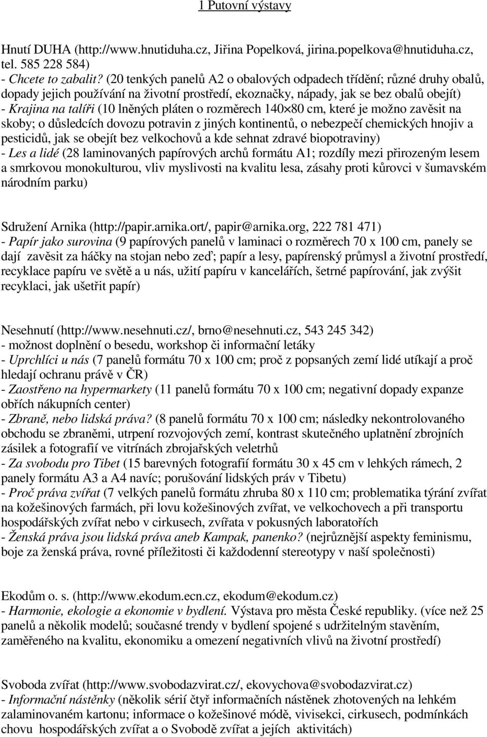 o rozměrech 140 80 cm, které je možno zavěsit na skoby; o důsledcích dovozu potravin z jiných kontinentů, o nebezpečí chemických hnojiv a pesticidů, jak se obejít bez velkochovů a kde sehnat zdravé