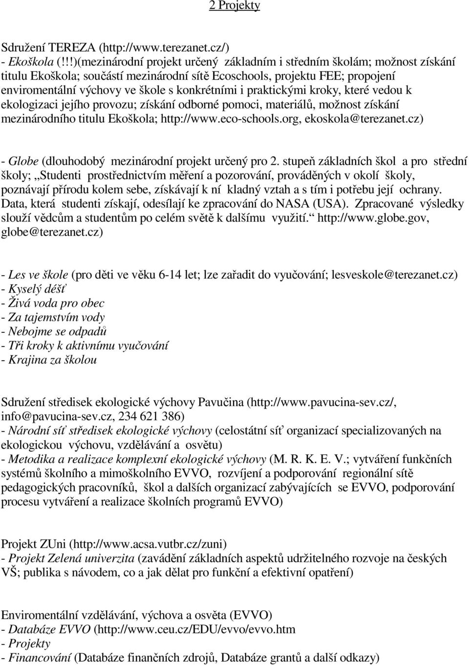 konkrétními i praktickými kroky, které vedou k ekologizaci jejího provozu; získání odborné pomoci, materiálů, možnost získání mezinárodního titulu Ekoškola; http://www.eco-schools.