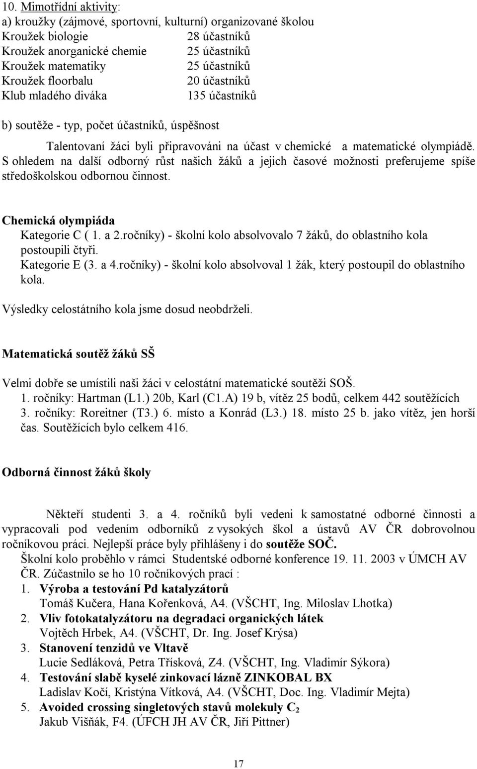 S ohledem na další odborný růst našich žáků a jejich časové možnosti preferujeme spíše středoškolskou odbornou činnost. Chemická olympiáda Kategorie C ( 1. a 2.