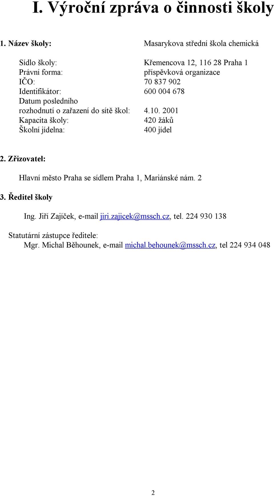 Identifikátor: 600 004 678 Datum posledního rozhodnutí o zařazení do sítě škol: 4.10. 2001 Kapacita školy: 420 žáků Školní jídelna: 400 jídel 2.